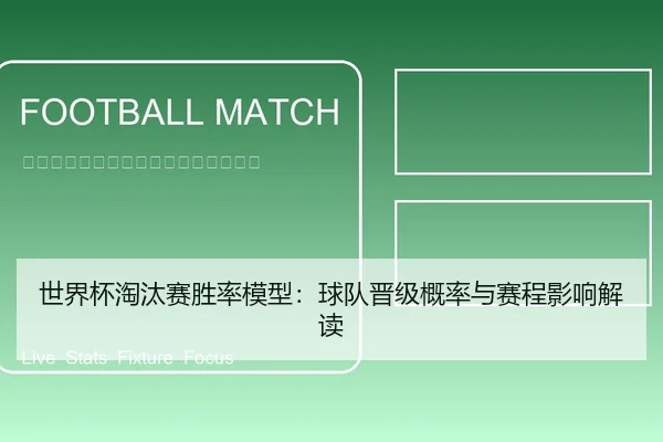 世界杯淘汰赛胜率模型：球队晋级概率与赛程影响解读